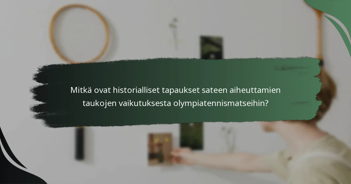 Mitkä ovat historialliset tapaukset sateen aiheuttamien taukojen vaikutuksesta olympiatennismatseihin?