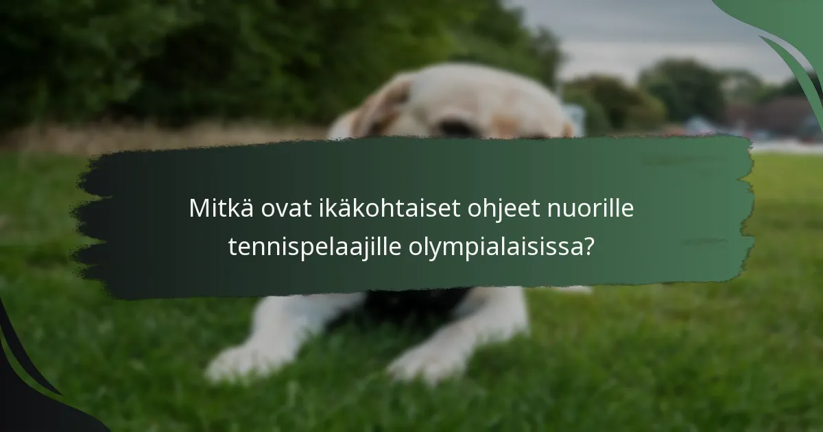 Mitkä ovat ikäkohtaiset ohjeet nuorille tennispelaajille olympialaisissa?