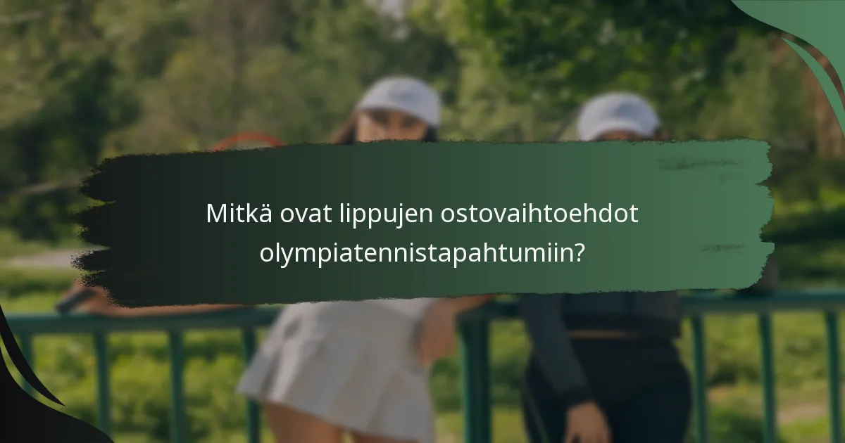 Mitkä ovat lippujen ostovaihtoehdot olympiatennistapahtumiin?