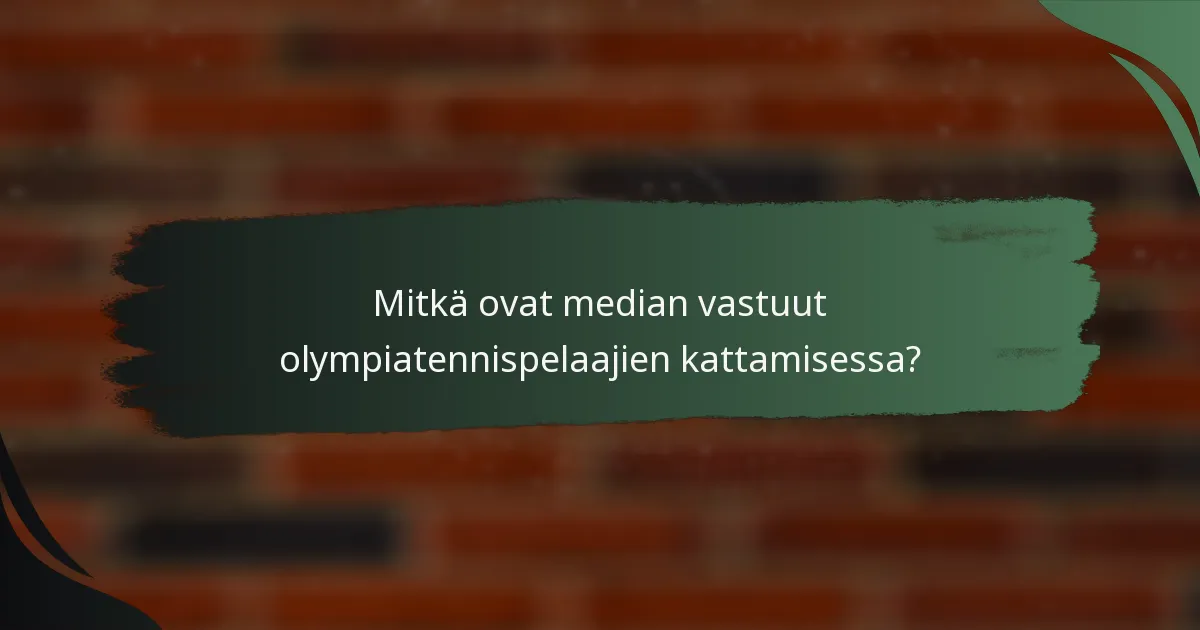 Mitkä ovat median vastuut olympiatennispelaajien kattamisessa?