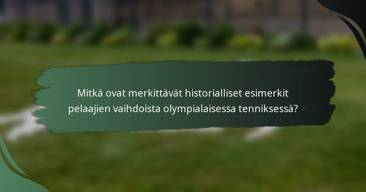 Mitkä ovat merkittävät historialliset esimerkit pelaajien vaihdoista olympialaisessa tenniksessä?