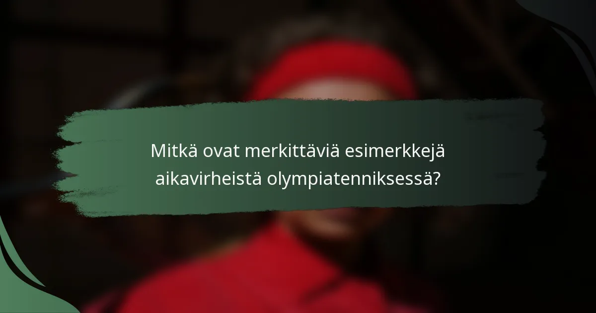 Mitkä ovat merkittäviä esimerkkejä aikavirheistä olympiatenniksessä?