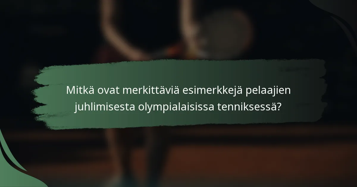 Mitkä ovat merkittäviä esimerkkejä pelaajien juhlimisesta olympialaisissa tenniksessä?