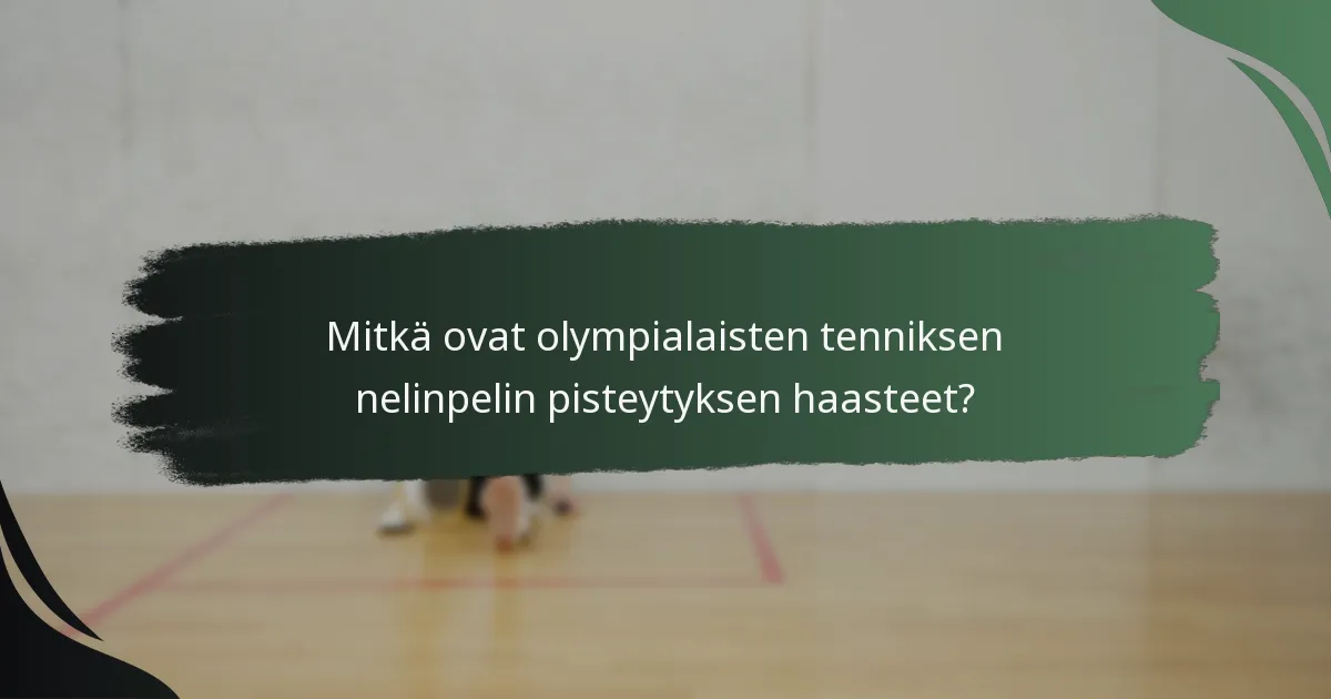 Mitkä ovat olympialaisten tenniksen nelinpelin pisteytyksen haasteet?