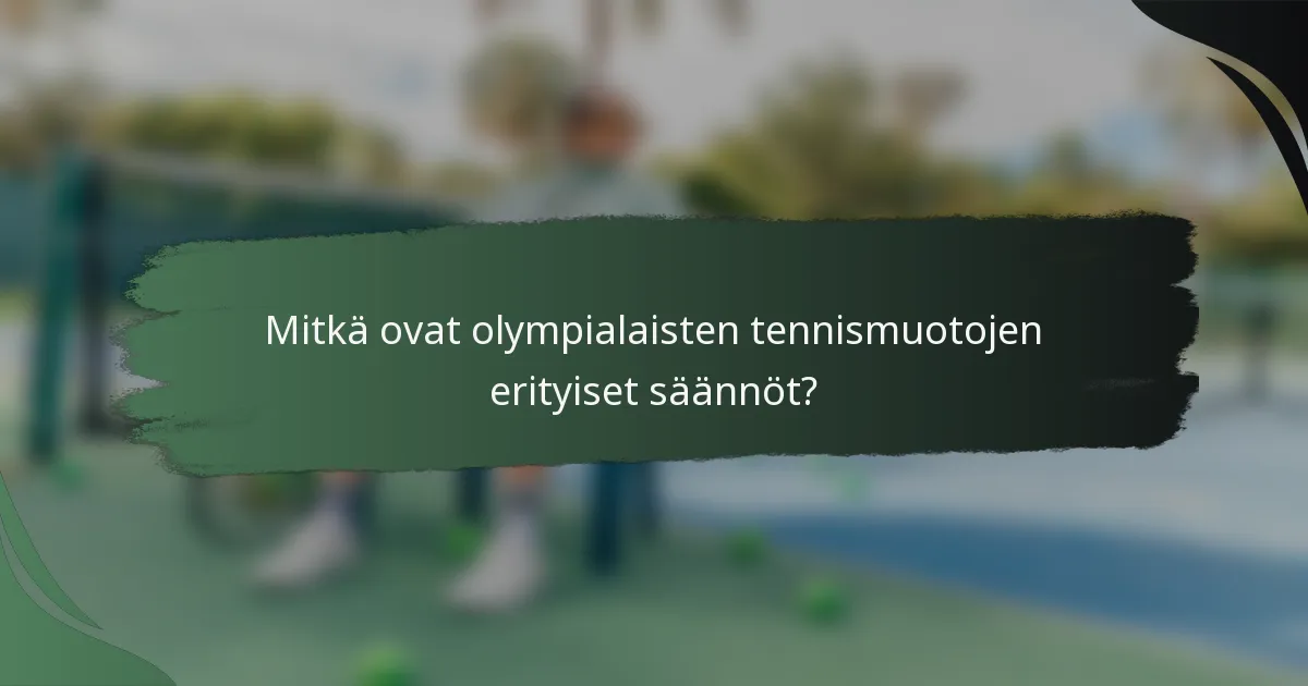 Mitkä ovat olympialaisten tennismuotojen erityiset säännöt?