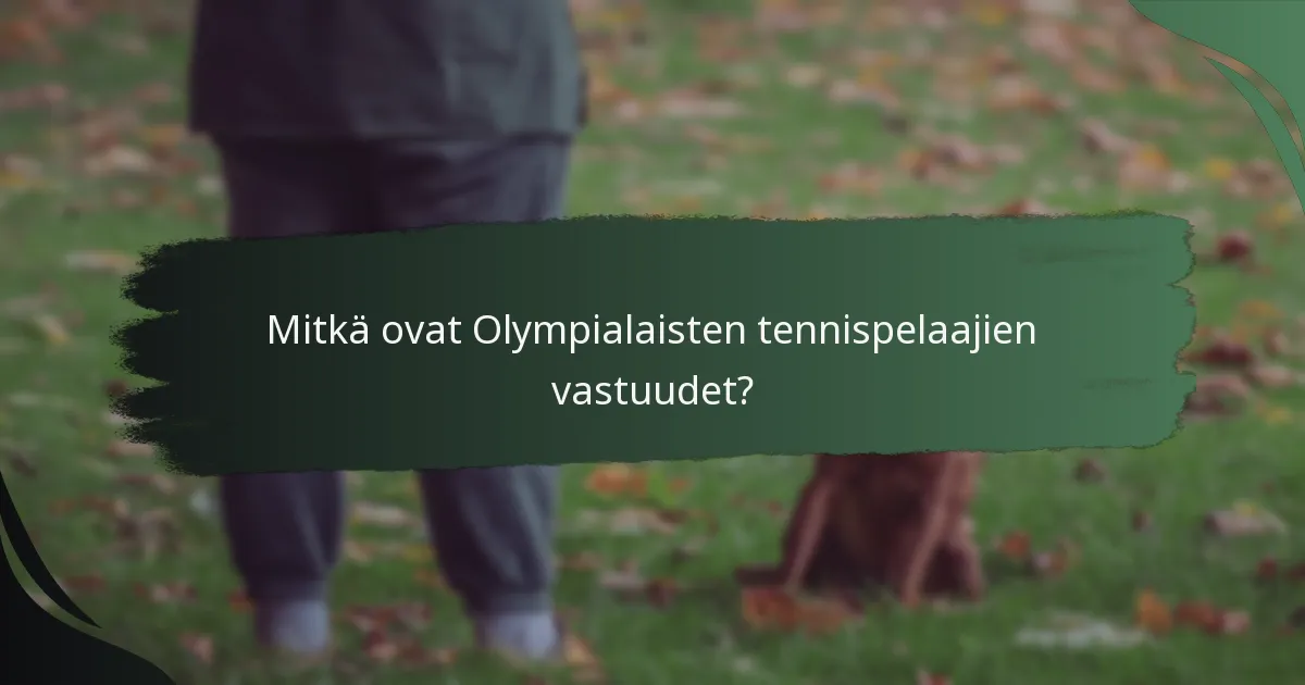 Mitkä ovat Olympialaisten tennispelaajien vastuudet?