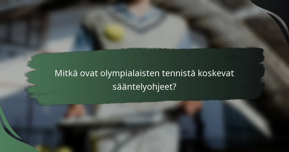 Mitkä ovat olympialaisten tennistä koskevat sääntelyohjeet?