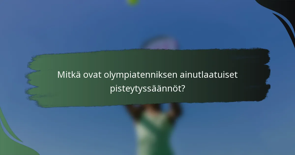 Mitkä ovat olympiatenniksen ainutlaatuiset pisteytyssäännöt?