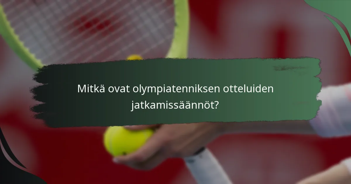 Mitkä ovat olympiatenniksen otteluiden jatkamissäännöt?