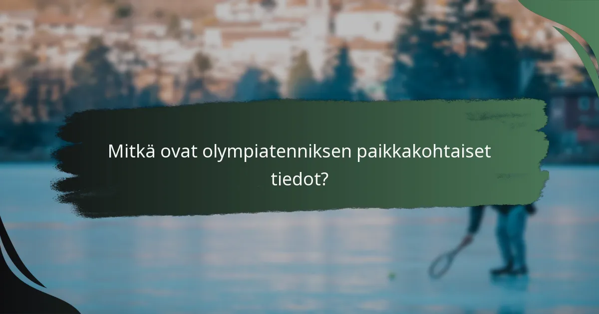 Mitkä ovat olympiatenniksen paikkakohtaiset tiedot?