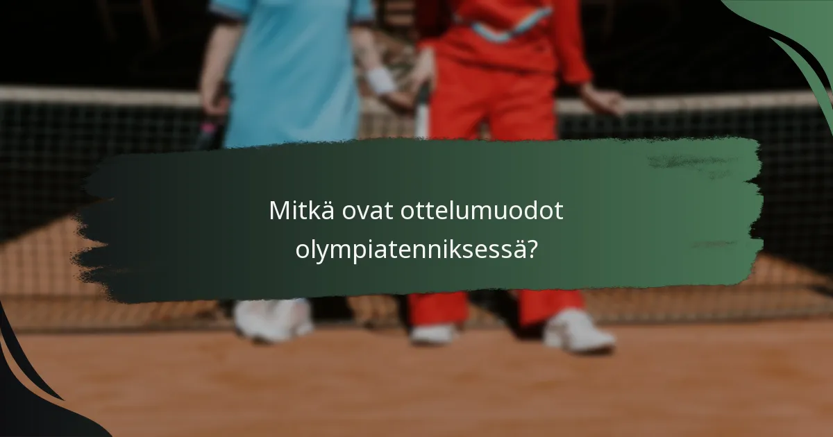 Mitkä ovat ottelumuodot olympiatenniksessä?