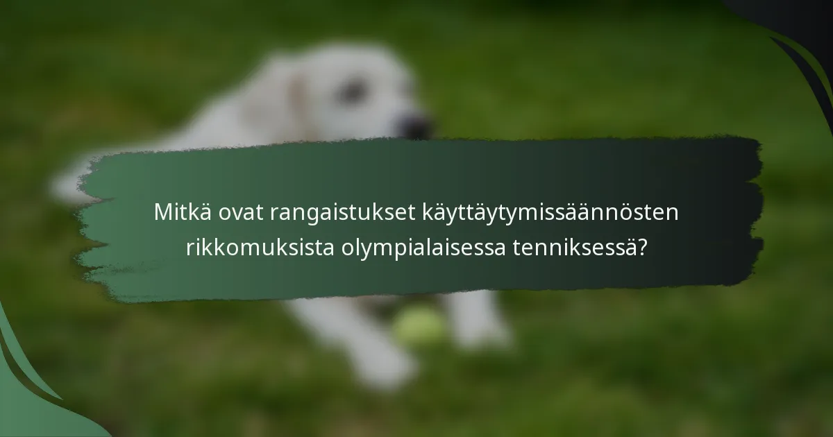 Mitkä ovat rangaistukset käyttäytymissäännösten rikkomuksista olympialaisessa tenniksessä?