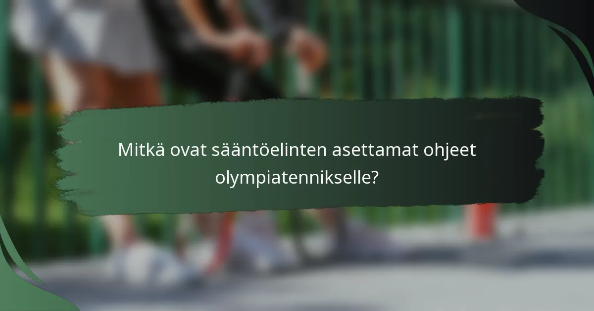 Mitkä ovat sääntöelinten asettamat ohjeet olympiatennikselle?
