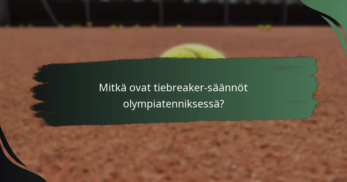 Mitkä ovat tiebreaker-säännöt olympiatenniksessä?