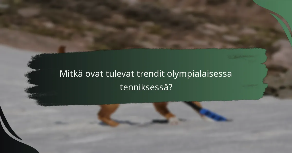 Mitkä ovat tulevat trendit olympialaisessa tenniksessä?