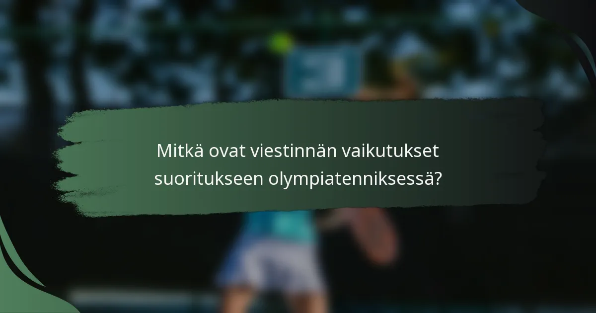 Mitkä ovat viestinnän vaikutukset suoritukseen olympiatenniksessä?