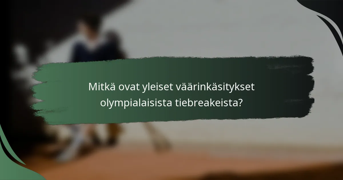 Mitkä ovat yleiset väärinkäsitykset olympialaisista tiebreakeista?