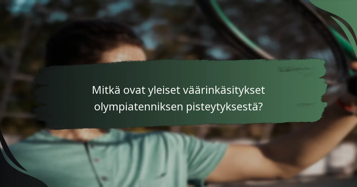 Mitkä ovat yleiset väärinkäsitykset olympiatenniksen pisteytyksestä?