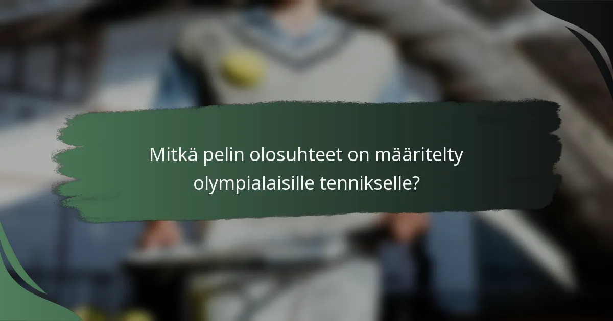 Mitkä pelin olosuhteet on määritelty olympialaisille tennikselle?
