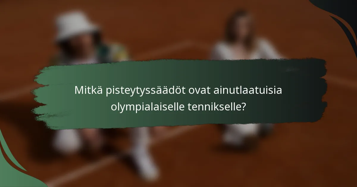 Mitkä pisteytyssäädöt ovat ainutlaatuisia olympialaiselle tennikselle?