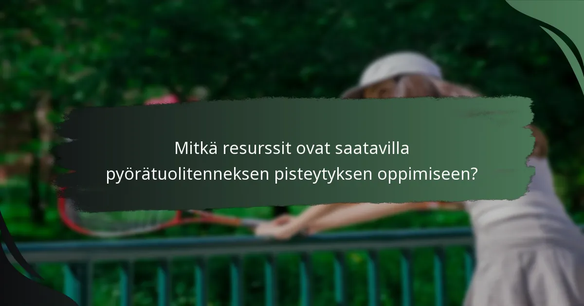 Mitkä resurssit ovat saatavilla pyörätuolitenneksen pisteytyksen oppimiseen?