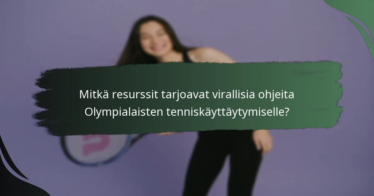 Mitkä resurssit tarjoavat virallisia ohjeita Olympialaisten tenniskäyttäytymiselle?