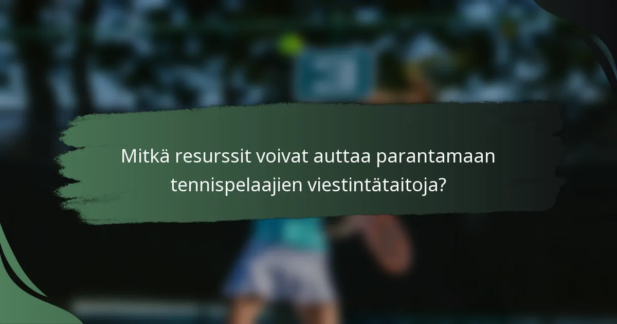 Mitkä resurssit voivat auttaa parantamaan tennispelaajien viestintätaitoja?