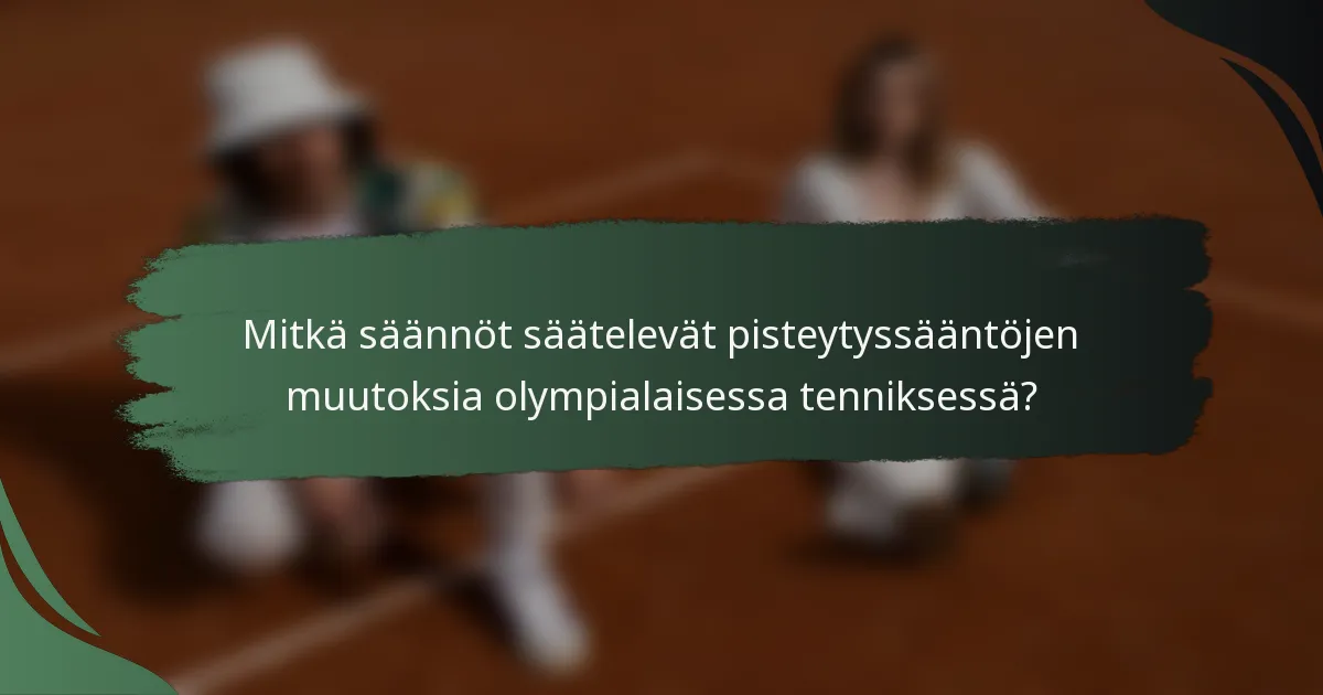 Mitkä säännöt säätelevät pisteytyssääntöjen muutoksia olympialaisessa tenniksessä?