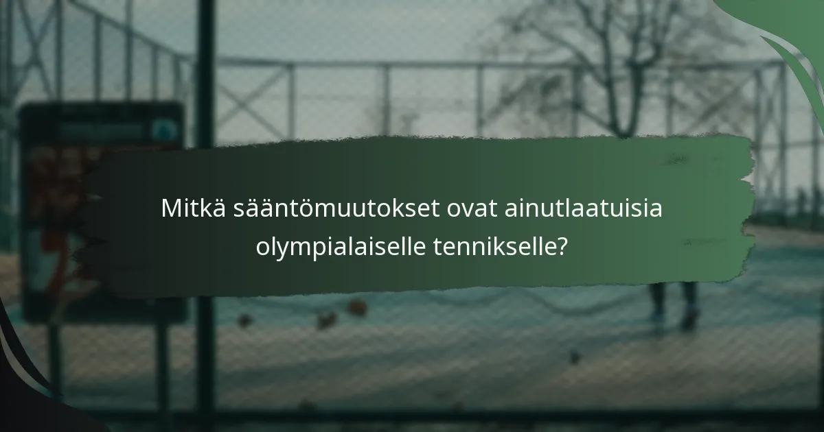Mitkä sääntömuutokset ovat ainutlaatuisia olympialaiselle tennikselle?
