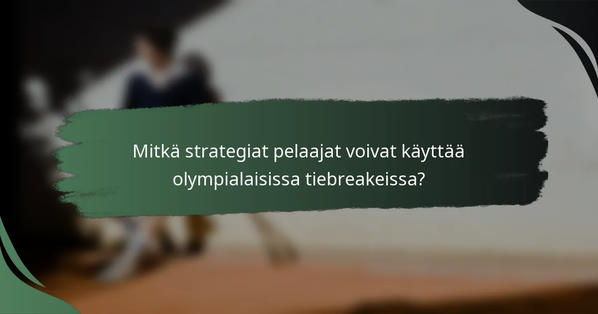 Mitkä strategiat pelaajat voivat käyttää olympialaisissa tiebreakeissa?