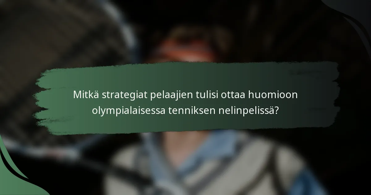 Mitkä strategiat pelaajien tulisi ottaa huomioon olympialaisessa tenniksen nelinpelissä?