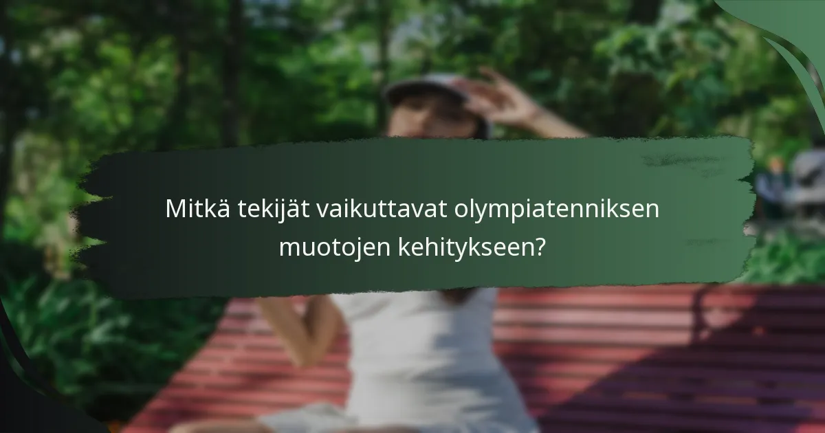 Mitkä tekijät vaikuttavat olympiatenniksen muotojen kehitykseen?