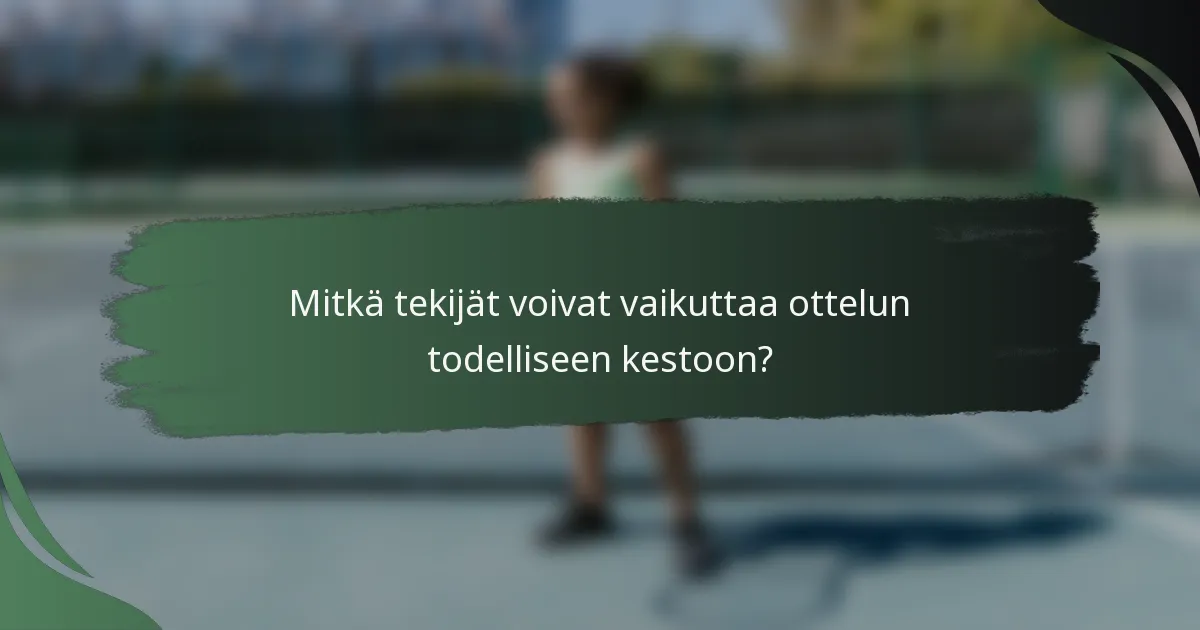 Mitkä tekijät voivat vaikuttaa ottelun todelliseen kestoon?