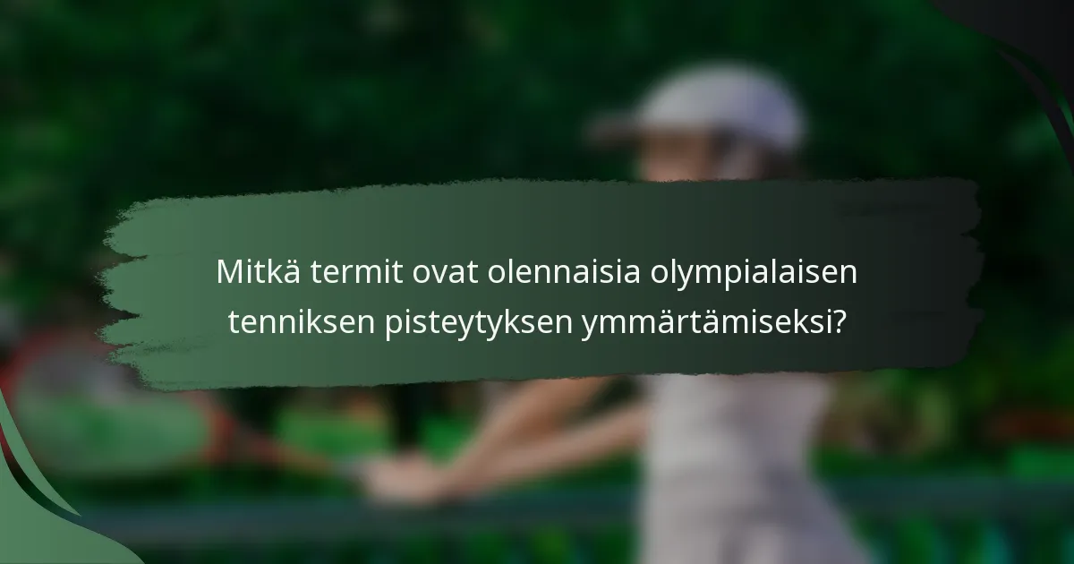 Mitkä termit ovat olennaisia olympialaisen tenniksen pisteytyksen ymmärtämiseksi?