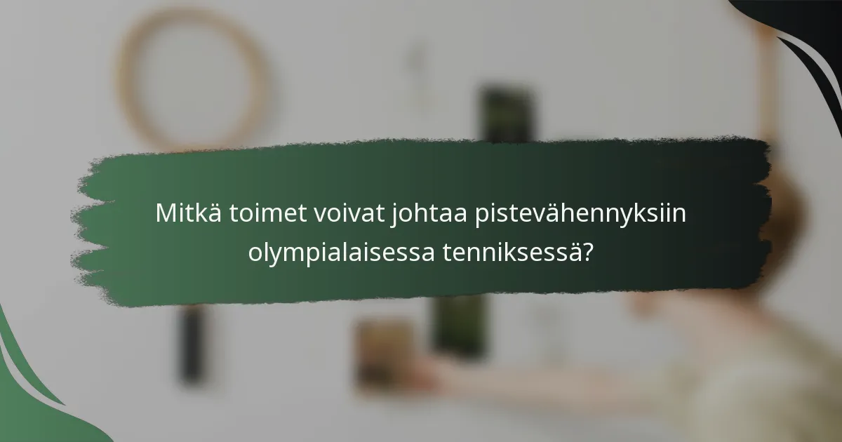 Mitkä toimet voivat johtaa pistevähennyksiin olympialaisessa tenniksessä?