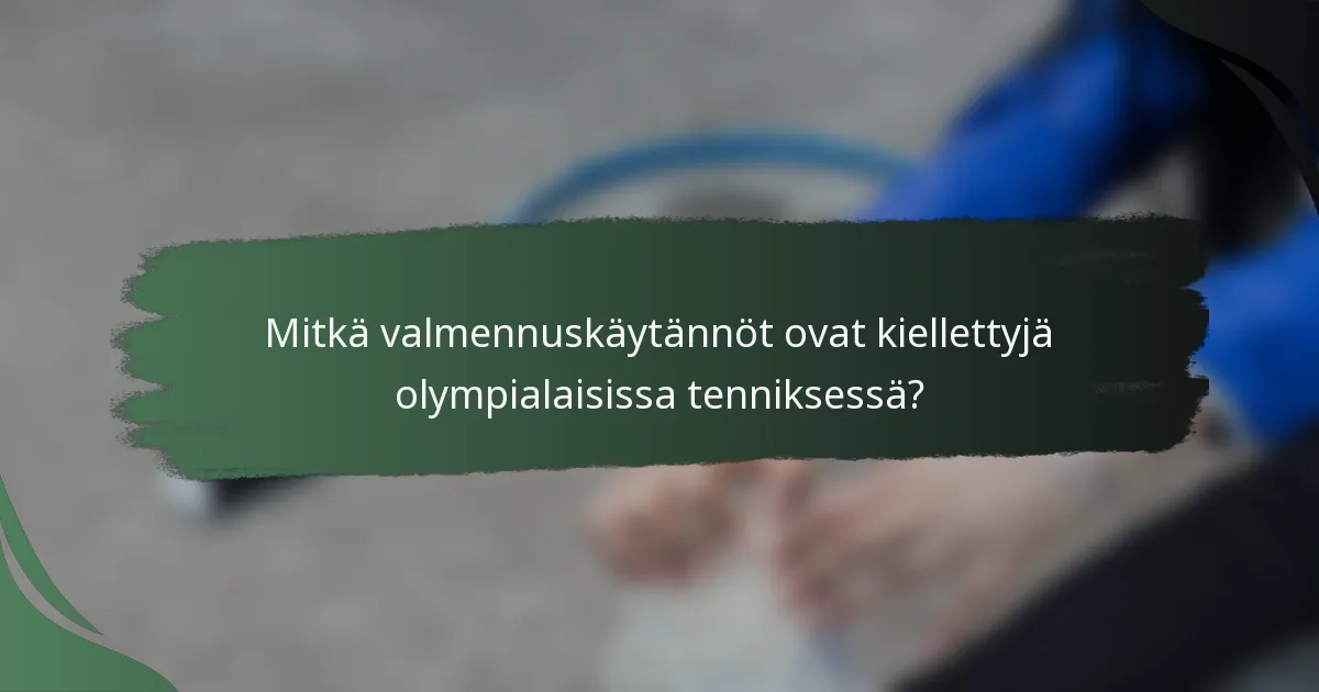 Mitkä valmennuskäytännöt ovat kiellettyjä olympialaisissa tenniksessä?