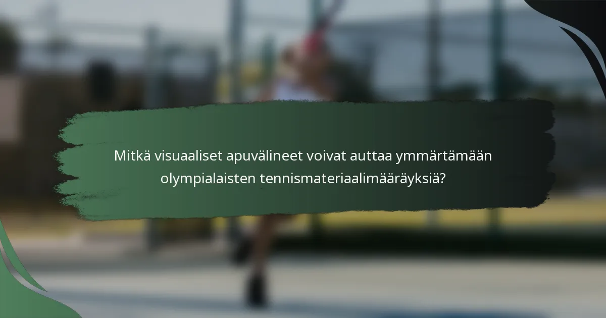 Mitkä visuaaliset apuvälineet voivat auttaa ymmärtämään olympialaisten tennismateriaalimääräyksiä?