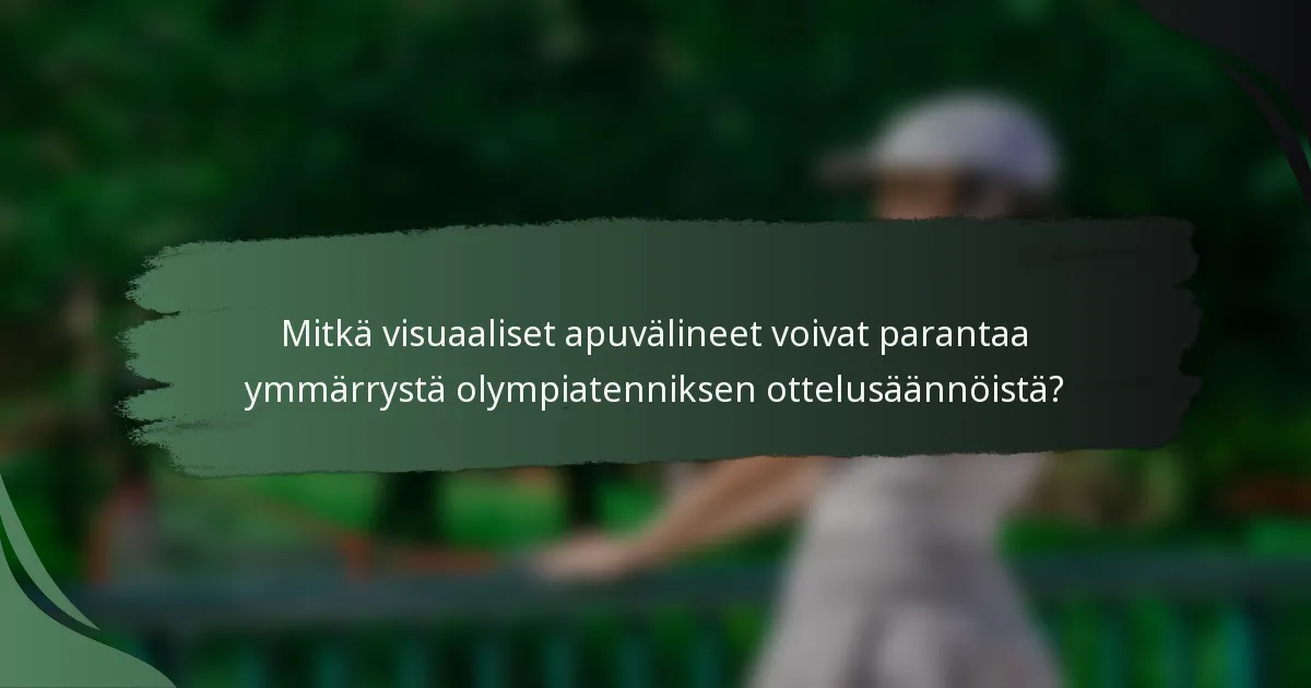 Mitkä visuaaliset apuvälineet voivat parantaa ymmärrystä olympiatenniksen ottelusäännöistä?