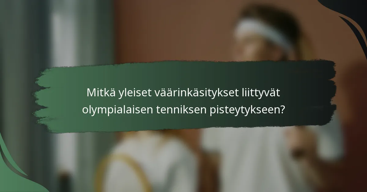 Mitkä yleiset väärinkäsitykset liittyvät olympialaisen tenniksen pisteytykseen?